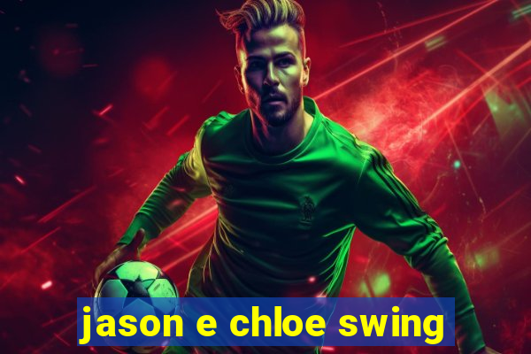 jason e chloe swing